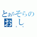 とあるそらのお　し　の（　と　も）