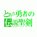 とある勇者の伝説聖剣（マスターソード）