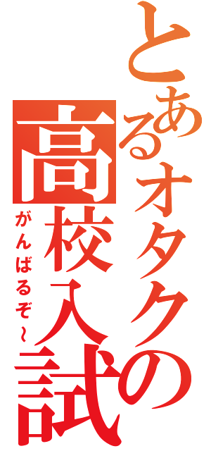 とあるオタクの高校入試（がんばるぞ～）