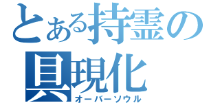 とある持霊の具現化（オーバーソウル）