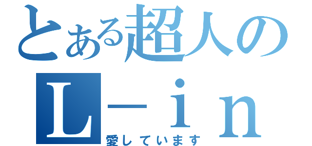 とある超人のＬ－ｉｎｇ（愛しています）