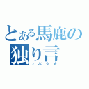 とある馬鹿の独り言（つぶやき）