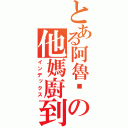 とある阿魯你の他媽廚到暴（インデックス）