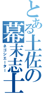 とある土佐の幕末志士（ネゴシエーター）