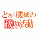 とある機械の救助活動（レスキューロボット）