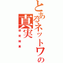 とあるネットワークアンチの真実（研究結果）