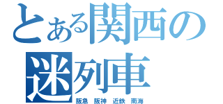 とある関西の迷列車（阪急 阪神 近鉄 南海）