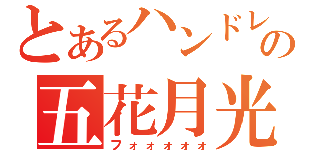 とあるハンドレイの五花月光斬（フォォォォォ）