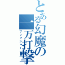 とある幻魔の一万打撃（プレッシャー）