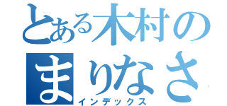 とある木村のまりなさん（インデックス）