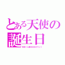 とある天使の誕生日（知念くん誕生日おめでとう）