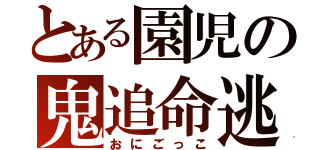 とある園児の鬼追命逃（おにごっこ）