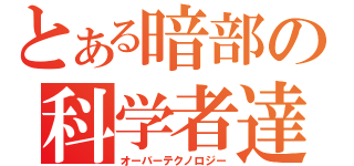 とある暗部の科学者達（オーバーテクノロジー）