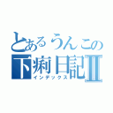 とあるうんこの下痢日記Ⅱ（インデックス）