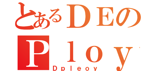 とあるＤＥのＰｌｏｙ（Ｄｐｌｅｏｙ）