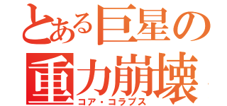 とある巨星の重力崩壊（コア・コラプス）