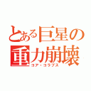 とある巨星の重力崩壊（コア・コラプス）