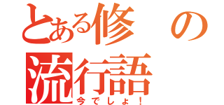 とある修の流行語（今でしょ！）