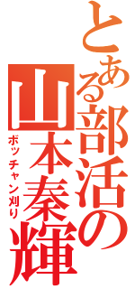 とある部活の山本秦輝（ボッチャン刈り）