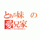 とある妹の愛兄家（お兄ちゃんだけど愛さえあれば関係ないよねっ）