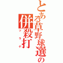 とある草野球選手の併殺打（ツラゲ）