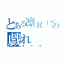 とある凛Ｒｉｎの戯れ（ギャグ）