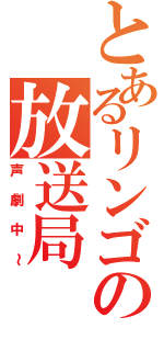 とあるリンゴの放送局Ⅱ（声劇中～）