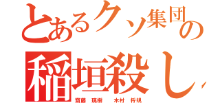 とあるクソ集団の稲垣殺し（齋藤 璃樹  木村 将規）