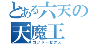 とある六天の天魔王（ゴッド・ゼクス）