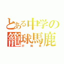 とある中学の籠球馬鹿（片岡貴）