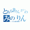 とあるあんざいのみのりん（ｉｎ太田商業）