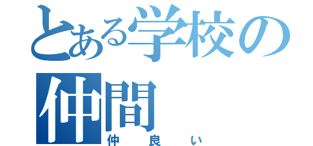 とある学校の仲間（仲良い）