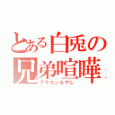 とある白兎の兄弟喧嘩（ブラコンもやし）