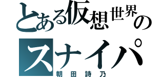 とある仮想世界のスナイパー（朝田詩乃）