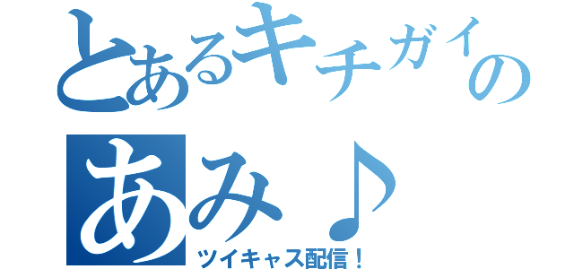 とあるキチガイのあみ♪（ツイキャス配信！）