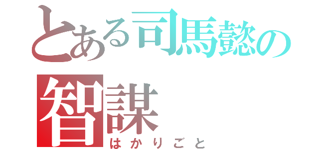 とある司馬懿の智謀（はかりごと）