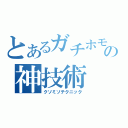 とあるガチホモの神技術（クソミソテクニック）