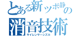 とある新ツボ静の消音技術（サイレンサーシズカ）