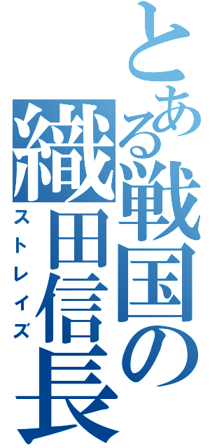 とある戦国の織田信長（ストレイズ）