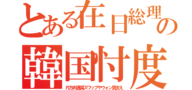 とある在日総理の韓国忖度（片方向通貨スワップやウォン買支え）