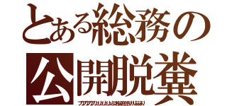 とある総務の公開脱糞（ブリブリブリブリュリュリュリュぶつちちぶちちちりりりぶぶぶり）