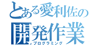 とある愛利佐の開発作業（プログラミング）