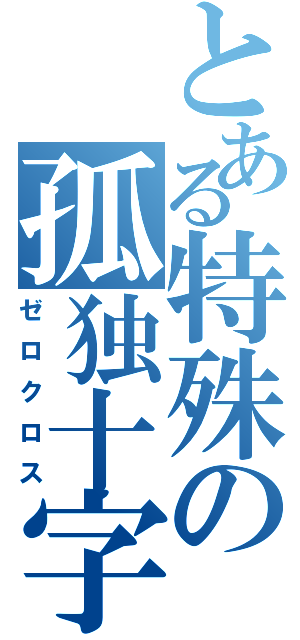 とある特殊の孤独十字（ゼロクロス）