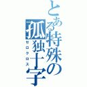 とある特殊の孤独十字（ゼロクロス）