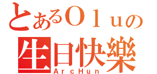 とあるＯｌｕの生日快樂（ＡｒｃＨｕｎ）