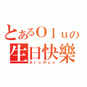 とあるＯｌｕの生日快樂（ＡｒｃＨｕｎ）