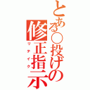 とある〇投げの修正指示（リテイク）