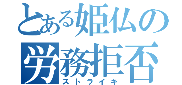 とある姫仏の労務拒否（ストライキ）