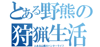 とある野熊の狩猟生活（とある山鹿のハンターライフ）