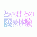 とある君との恋愛体験（恋人ごっこ）